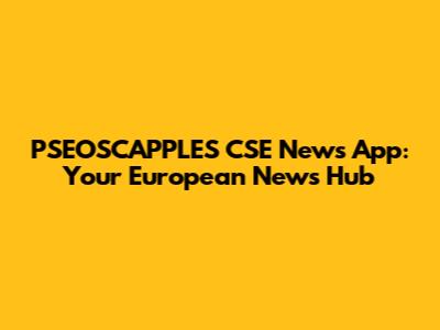 PSEOSCAPPLES CSE News App: Your European News Hub