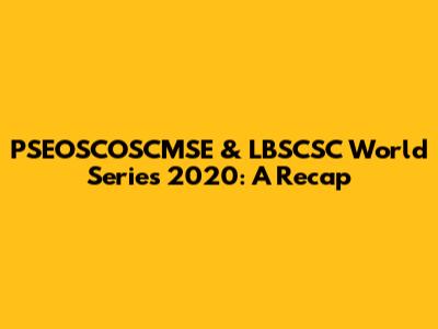 PSEOSCOSCMSE & LBSCSC World Series 2020: A Recap
