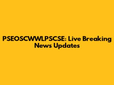 PSEOSCWWLPSCSE: Live Breaking News Updates
