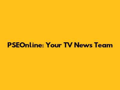 PSEOnline: Your TV News Team
