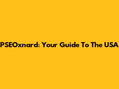 PSEOxnard: Your Guide To The USA
