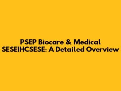 PSEP Biocare & Medical SESEIHCSESE: A Detailed Overview