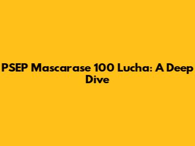 PSEP Mascarase 100 Lucha: A Deep Dive