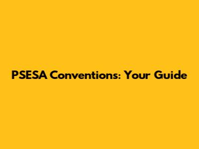 PSESA Conventions: Your Guide