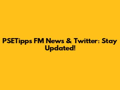 PSETipps FM News & Twitter: Stay Updated!