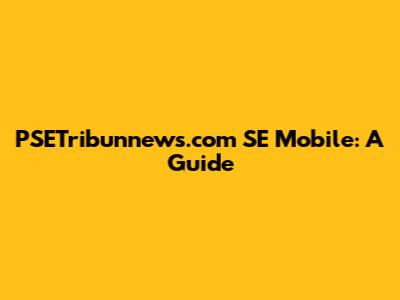 PSETribunnews.com SE Mobile: A Guide