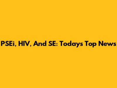 PSEi, HIV, And SE: Today's Top News