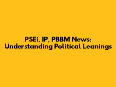 PSEi, IP, PBBM News: Understanding Political Leanings