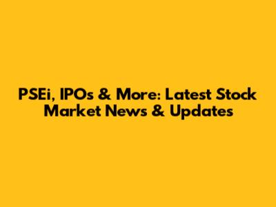 PSEi, IPOs & More: Latest Stock Market News & Updates
