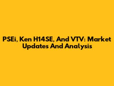 PSEi, Ken H14SE, And VTV: Market Updates And Analysis