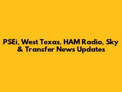 PSEi, West Texas, HAM Radio, Sky & Transfer News Updates