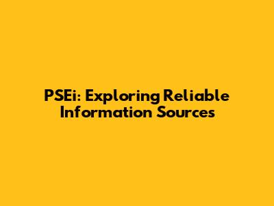 PSEi: Exploring Reliable Information Sources