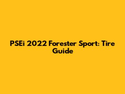 PSEi 2022 Forester Sport: Tire Guide