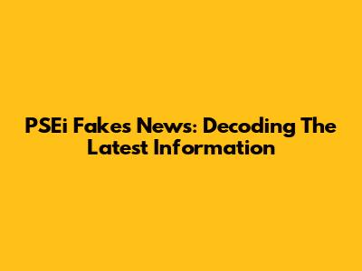 PSEi Fakes News: Decoding The Latest Information