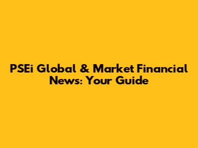 PSEi Global & Market Financial News: Your Guide