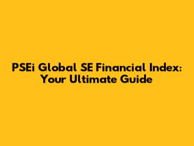 PSEi Global SE Financial Index: Your Ultimate Guide