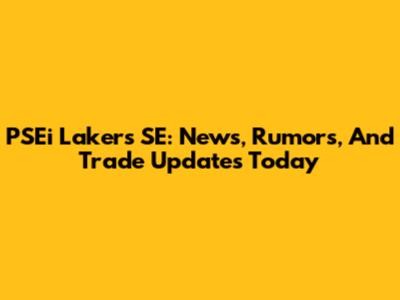 PSEi Lakers SE: News, Rumors, And Trade Updates Today
