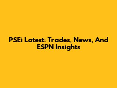 PSEi Latest: Trades, News, And ESPN Insights
