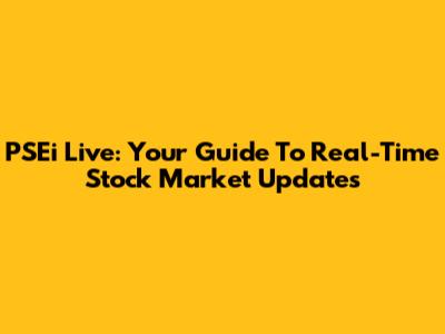 PSEi Live: Your Guide To Real-Time Stock Market Updates