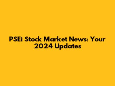 PSEi Stock Market News: Your 2024 Updates