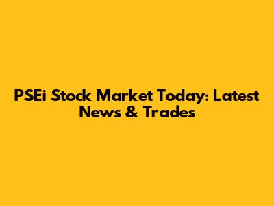 PSEi Stock Market Today: Latest News & Trades