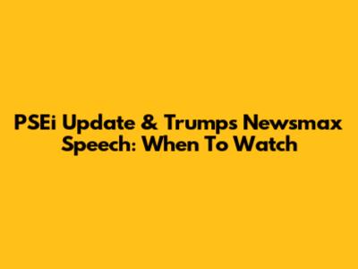 PSEi Update & Trump's Newsmax Speech: When To Watch