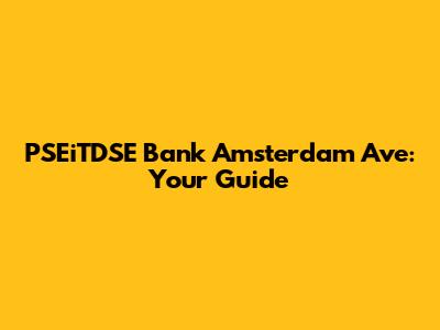 PSEiTDSE Bank Amsterdam Ave: Your Guide