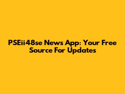 PSEii48se News App: Your Free Source For Updates