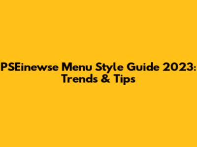 PSEinewse Menu Style Guide 2023: Trends & Tips