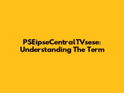 PSEipseCentralTVsese: Understanding The Term
