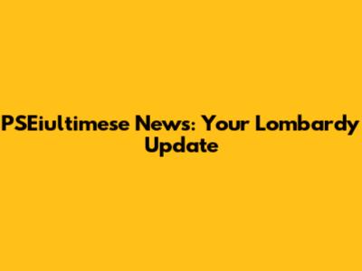 PSEiultimese News: Your Lombardy Update