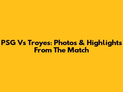 PSG Vs Troyes: Photos & Highlights From The Match