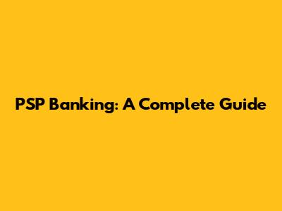 PSP Banking: A Complete Guide