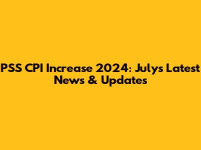 PSS CPI Increase 2024: July's Latest News & Updates