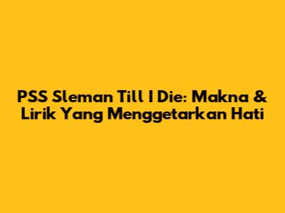 PSS Sleman 'Till I Die: Makna & Lirik Yang Menggetarkan Hati