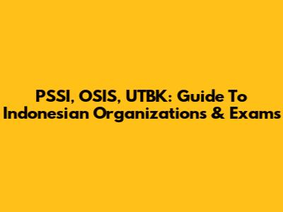 PSSI, OSIS, UTBK: Guide To Indonesian Organizations & Exams