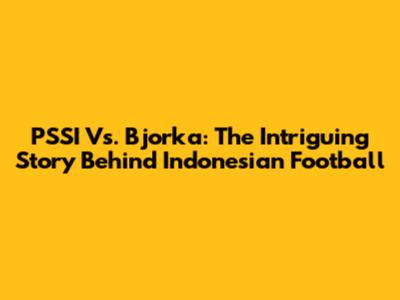 PSSI Vs. Bjorka: The Intriguing Story Behind Indonesian Football