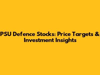 PSU Defence Stocks: Price Targets & Investment Insights