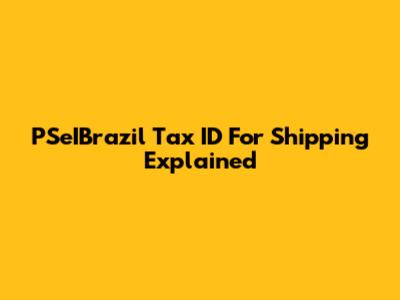 PSeIBrazil Tax ID For Shipping Explained