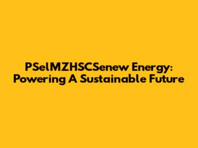 PSelMZHSCSenew Energy: Powering A Sustainable Future