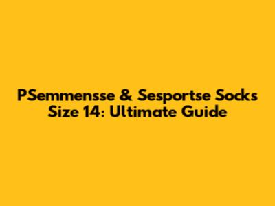 PSemmensse & Sesportse Socks Size 14: Ultimate Guide