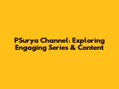 PSurya Channel: Exploring Engaging Series & Content