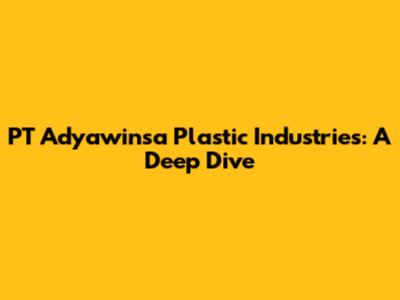 PT Adyawinsa Plastic Industries: A Deep Dive
