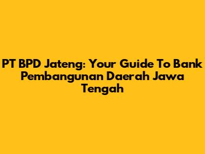 PT BPD Jateng: Your Guide To Bank Pembangunan Daerah Jawa Tengah