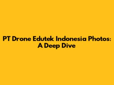 PT Drone Edutek Indonesia Photos: A Deep Dive