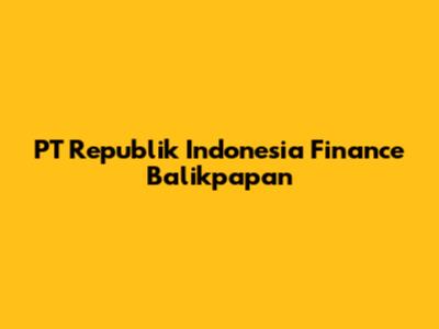 PT Republik Indonesia Finance Balikpapan