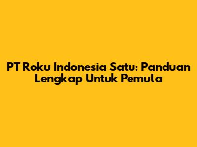 PT Roku Indonesia Satu: Panduan Lengkap Untuk Pemula
