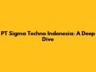 PT Sigma Techno Indonesia: A Deep Dive