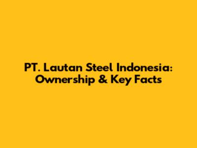 PT. Lautan Steel Indonesia: Ownership & Key Facts