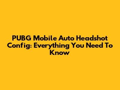PUBG Mobile Auto Headshot Config: Everything You Need To Know